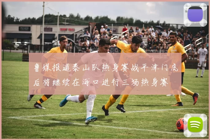 鲁媒报道泰山队热身赛战平津门虎后将继续在海口进行三场热身赛