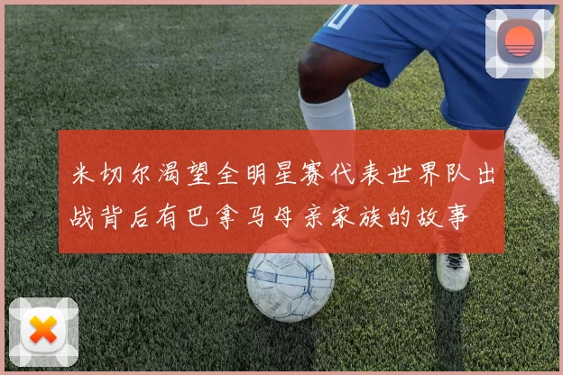 米切尔渴望全明星赛代表世界队出战背后有巴拿马母亲家族的故事
